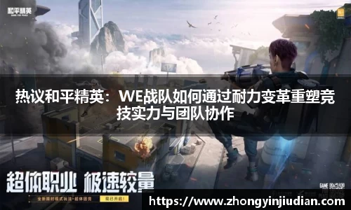 热议和平精英：WE战队如何通过耐力变革重塑竞技实力与团队协作