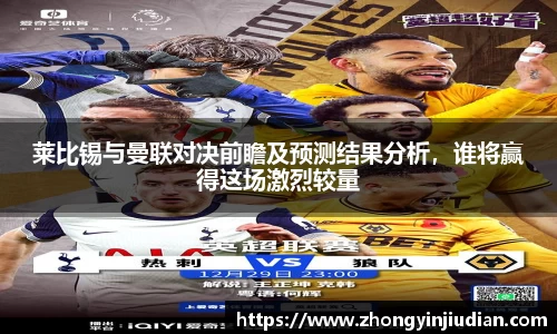 莱比锡与曼联对决前瞻及预测结果分析，谁将赢得这场激烈较量