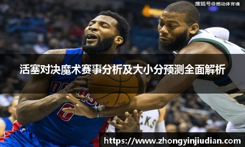 活塞对决魔术赛事分析及大小分预测全面解析