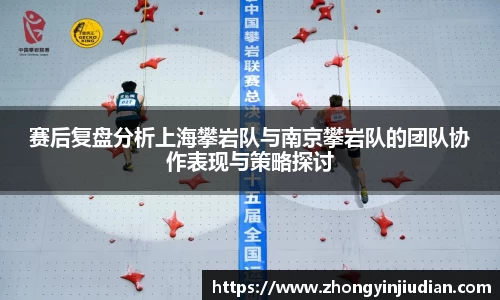 赛后复盘分析上海攀岩队与南京攀岩队的团队协作表现与策略探讨