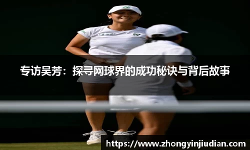 专访吴芳：探寻网球界的成功秘诀与背后故事